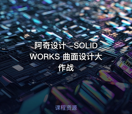 阿奇设计 -SOLIDWORKS 曲面设计大作战