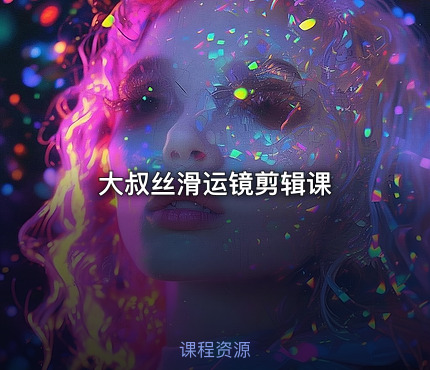 大叔丝滑运镜剪辑课