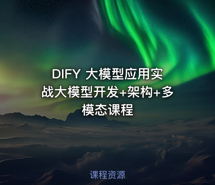 DIFY 大模型应用实战大模型开发+架构+多模态课程