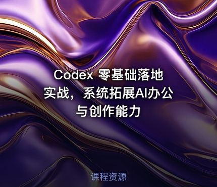 Codex 零基础落地实战，系统拓展AI办公与创作能力