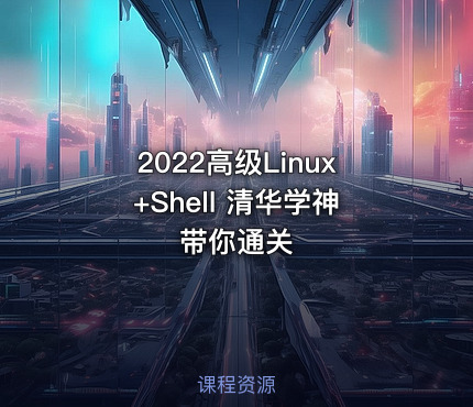 2022高级Linux+Shell 清华学神带你通关