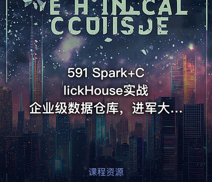 591 Spark+ClickHouse实战企业级数据仓库，进军大厂必备