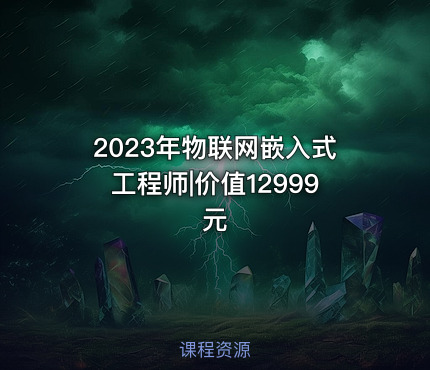 2023年物联网嵌入式工程师|价值12999元