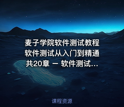 麦子学院软件测试教程 软件测试从入门到精通 共20章 – 软件测试特训整套课程（新手必看四大课程）