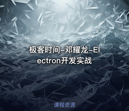 极客时间-邓耀龙-Electron开发实战