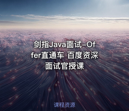 剑指Java面试-Offer直通车 百度资深面试官授课