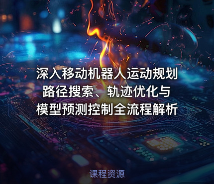 深入移动机器人运动规划 路径搜索、轨迹优化与模型预测控制全流程解析