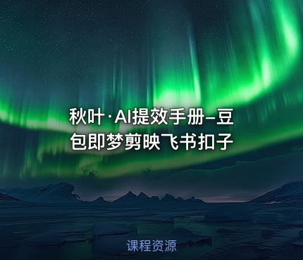 秋叶·AI提效手册-豆包即梦剪映飞书扣子