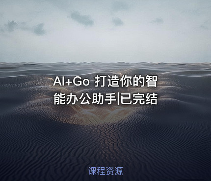 AI+Go 打造你的智能办公助手|已完结
