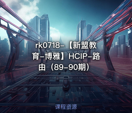 【新盟教育-博雅】HCIP-路由（89-90期）