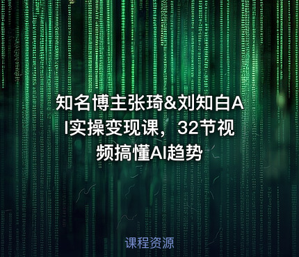 知名博主张琦&刘知白AI实操变现课，32节视频搞懂AI趋势