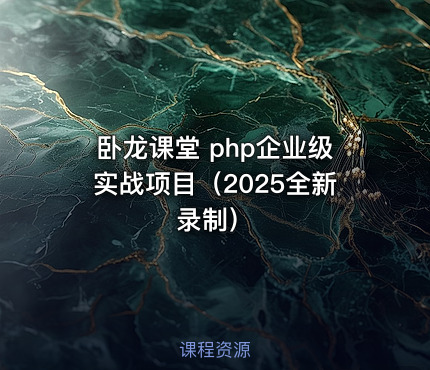 卧龙课堂 php企业级实战项目（2025全新录制）