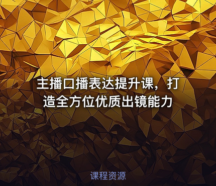 主播口播表达提升课，打造全方位优质出镜能力