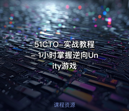 51CTO-实战教程 - 1小时掌握逆向Unity游戏