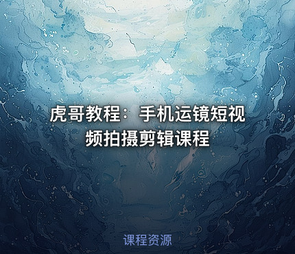 虎哥教程：手机运镜短视频拍摄剪辑课程