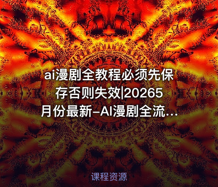 ai漫剧全教程必须先保存否则失效|20265月份最新-AI漫剧全流程实操课｜20节系统课从基础认知到后期合成零基础也能上手