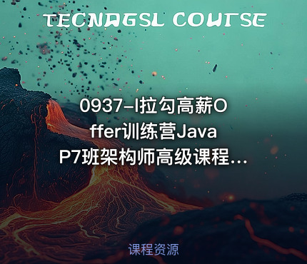 0937-l拉勾高薪Offer训练营Java P7班架构师高级课程【VIP】