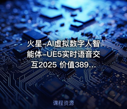 火星-AI虚拟数字人智能体-UE5实时语音交互2025 价值3899