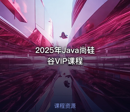 2025年Java尚硅谷VIP课程