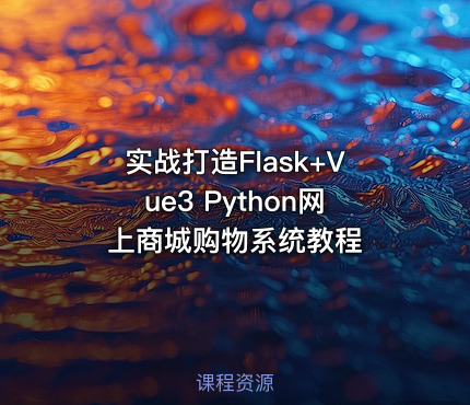 实战打造Flask+Vue3 Python网上商城购物系统教程