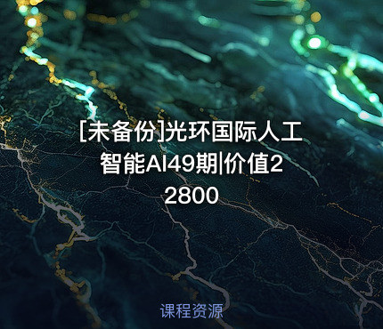 光环国际人工智能AI49期|价值22800