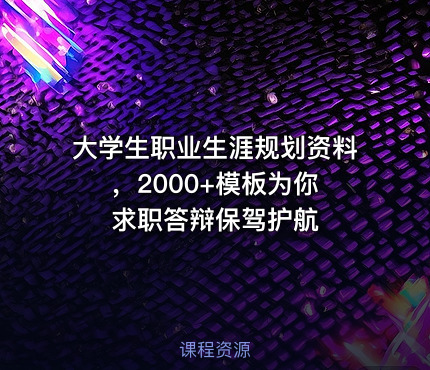 大学生职业生涯规划资料 ，2000+模板为你求职答辩保驾护航