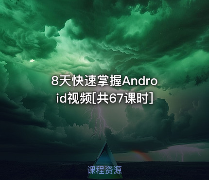 8天快速掌握Android视频[共67课时]
