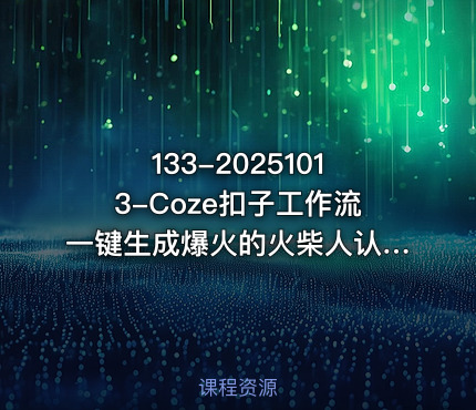 133-20251013-Coze扣子工作流一键生成爆火的火柴人认知觉醒人间清醒视频教程0基础小白轻松学会搭建更多资源
