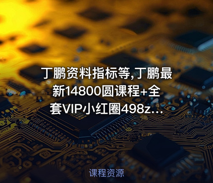 丁鹏资料指标等,丁鹏最新14800圆课程+全套VIP小红圈498zb