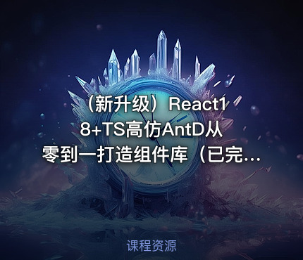 （新升级）React18+TS高仿AntD从零到一打造组件库（已完结）