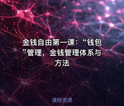 金钱自由第一课：“钱包”管理，金钱管理体系与方法