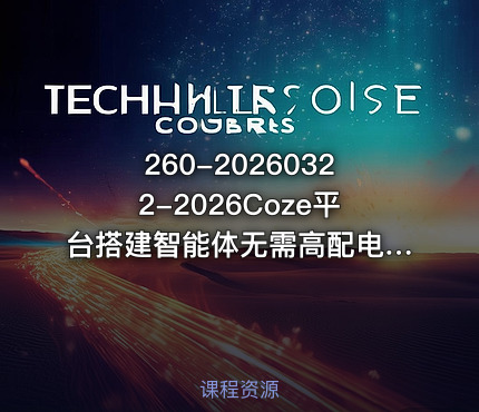 260-20260322-2026Coze平台搭建智能体无需高配电脑无需编程基础哪怕数学和英文薄弱也能轻松上手更多资源