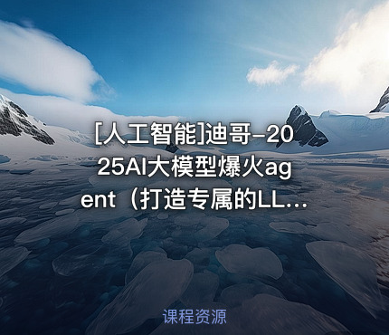 迪哥-2025AI大模型爆火agent（打造专属的LLM智能体）