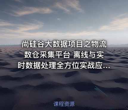 尚硅谷大数据项目之物流数仓采集平台 离线与实时数据处理全方位实战应用