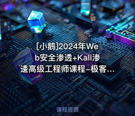 2024年Web安全渗透+Kali渗逶高级工程师课程-极客事纪