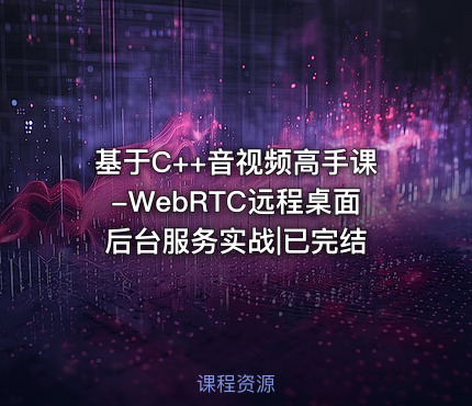 基于C++音视频高手课-WebRTC远程桌面后台服务实战|已完结