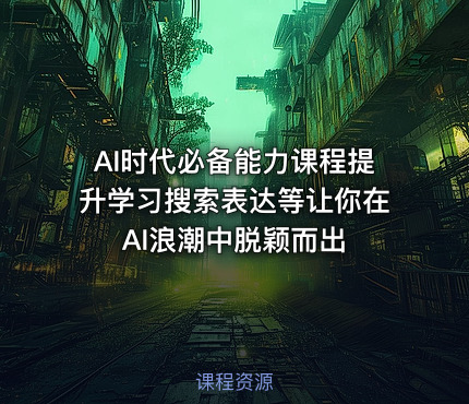 AI时代必备能力课程提升学习搜索表达等让你在AI浪潮中脱颖而出