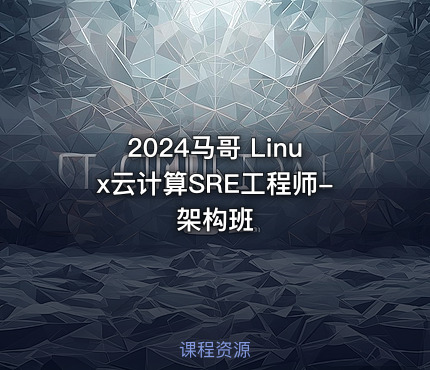 2024马哥 Linux云计算SRE工程师-架构班