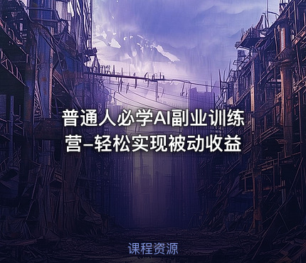 普通人必学AI副业训练营-轻松实现被动收益