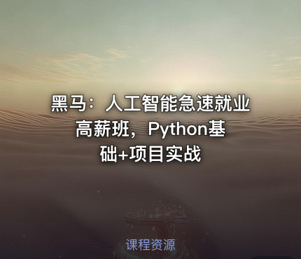 黑马：人工智能急速就业高薪班，Python基础+项目实战