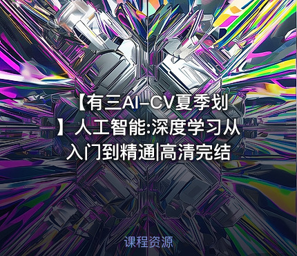 【有三AI-CV夏季划】人工智能:深度学习从入门到精通|高清完结