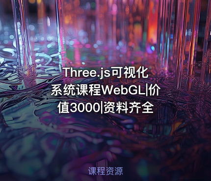 Three.js可视化系统课程WebGL|价值3000|资料齐全