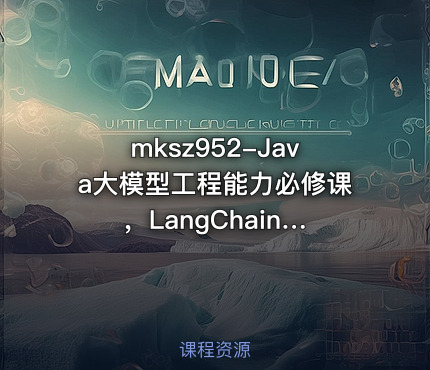 Java大模型工程能力必修课 ，LangChain4j入门到实践
