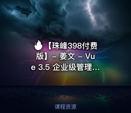 🔥 【珠峰398付费版】- 姜文 - Vue 3.5 企业级管理系统实战直播版(已完结)