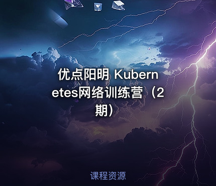 优点阳明 Kubernetes网络训练营（2期）