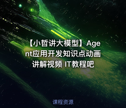 【小哲讲大模型】Agent应用开发知识点动画讲解视频 IT教程吧