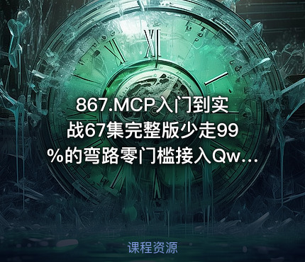 867.MCP入门到实战67集完整版少走99%的弯路零门槛接入Qwen3DeepSeek-R1ADK开发Agent智能体超简单喂饭级教程