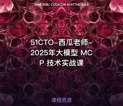 51CTO-西瓜老师-2025年大模型 MCP 技术实战课