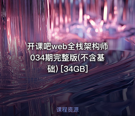 开课吧web全栈架构师034期完整版(不含基础) [34GB]