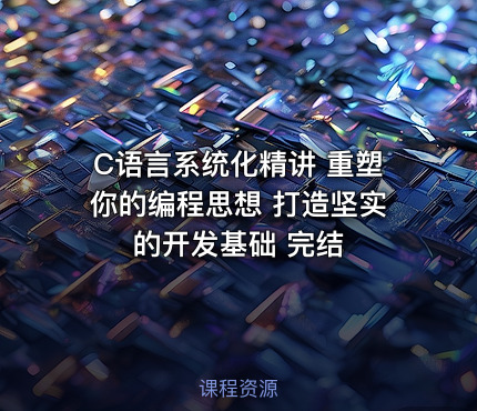 C语言系统化精讲 重塑你的编程思想 打造坚实的开发基础 完结